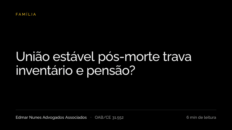 Capa do artigo “União estável pós-morte trava inventário e pensão?”